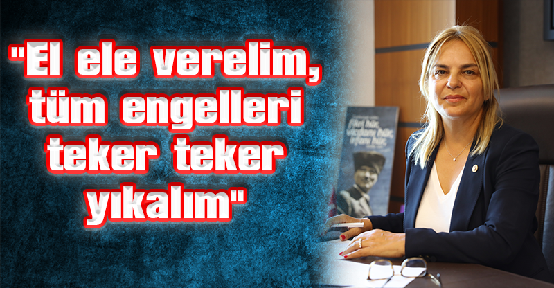 "El ele verelim, tüm engelleri teker teker yıkalım"
