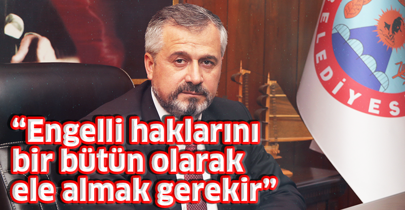 “Engelli haklarını bir bütün olarak ele almak gerekir”