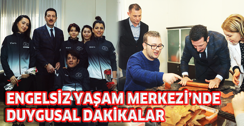 ENGELSİZ YAŞAM MERKEZİ’NDE DUYGUSAL DAKİKALAR