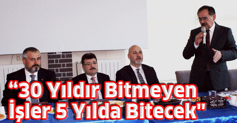 “30 Yıldır Bitmeyen İşler 5 Yılda Bitecek''