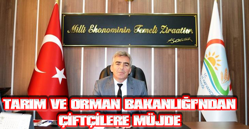 TARIM VE ORMAN BAKANLIĞI’NDAN ÇİFTÇİLERE MÜJDE