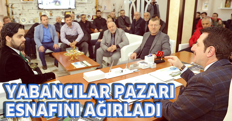 YABANCILAR PAZARI ESNAFINI AĞIRLADI