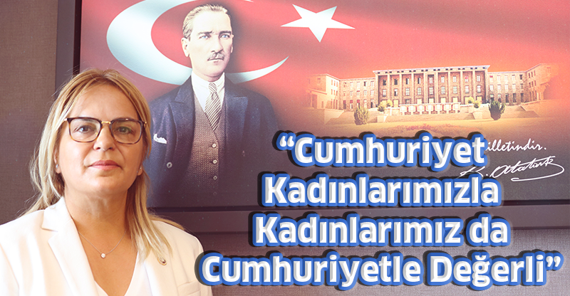 Cumhuriyet Kadınlarımızla Kadınlarımız da Cumhuriyet'le Değerli