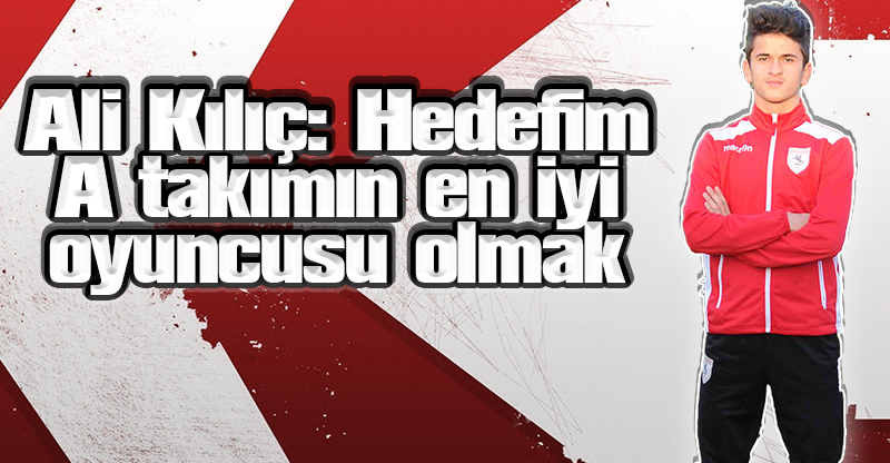 Ali Kılıç: Hedefim A takımın en iyi oyuncusu olmak