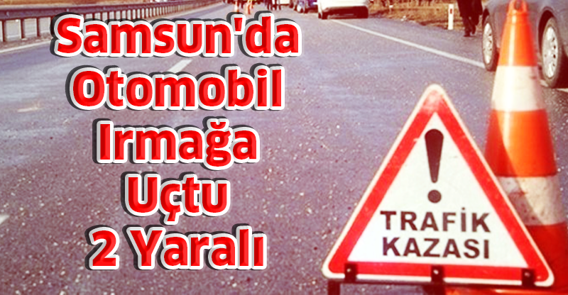 Samsun'da Otomobil Irmağa Uçtu: 2 Yaralı