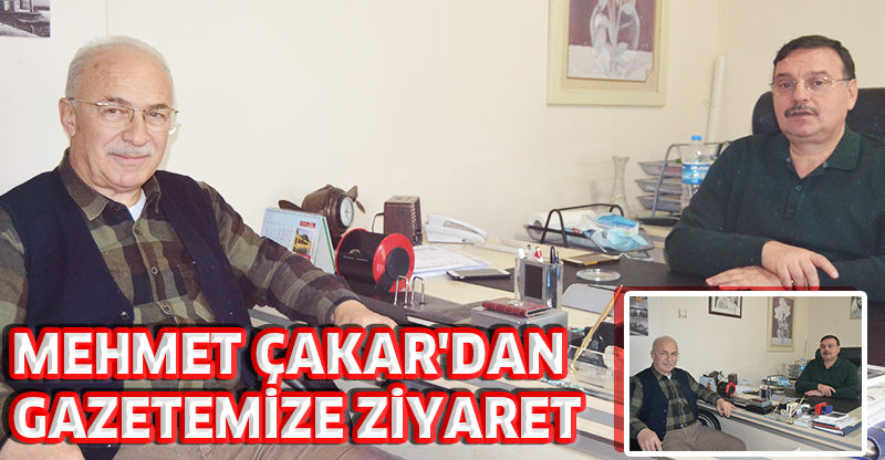 MEHMET ÇAKAR'DAN GAZETEMİZE ZİYARET