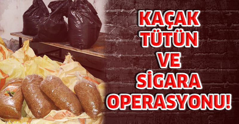 Kaçak Tütün ve Sigara Operasyonu!