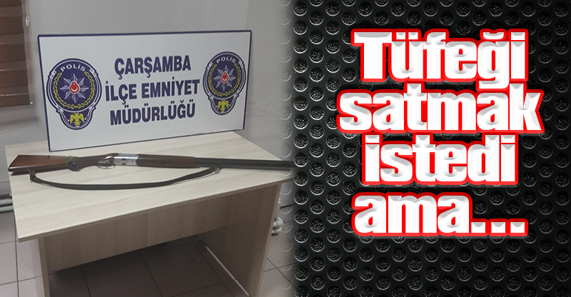 Tüfeği satmak istedi ama…