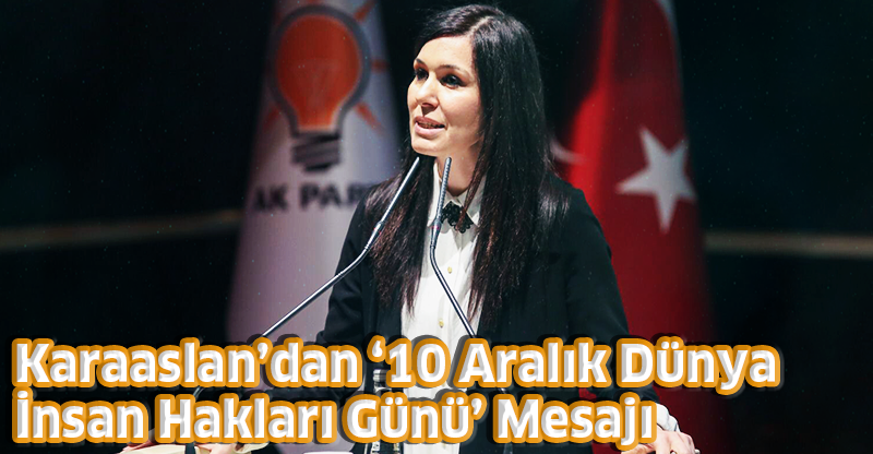 Karaaslan’dan ‘10 Aralık Dünya İnsan Hakları Günü’ Mesajı