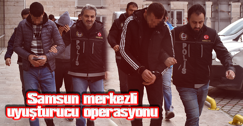 Samsun merkezli uyuşturucu operasyonu