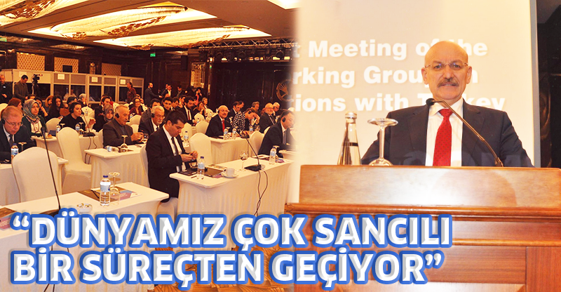 “DÜNYAMIZ ÇOK SANCILI BİR SÜREÇTEN GEÇİYOR”