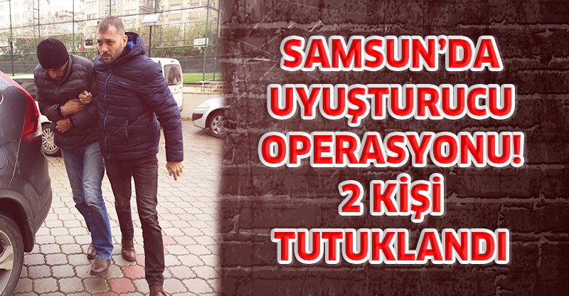 Samsun'da Uyuşturucu Operasyonu: İki Kişi Tutuklandı