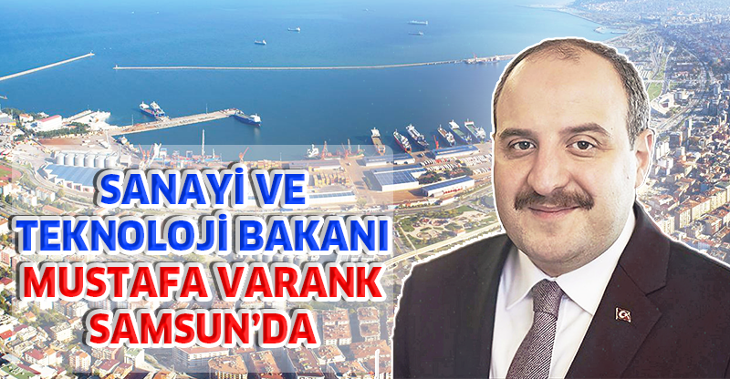 Sanayi ve Teknoloji Bakanı Varank Samsun'da