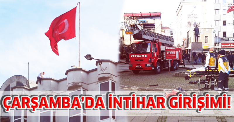 ÇARŞAMBA’DA İNTİHAR GİRİŞİMİ!