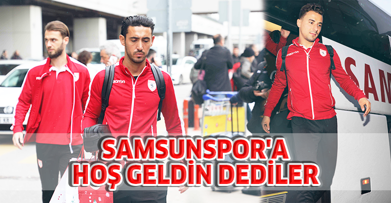 SAMSUNSPOR'A HOŞ GELDİN DEDİLER