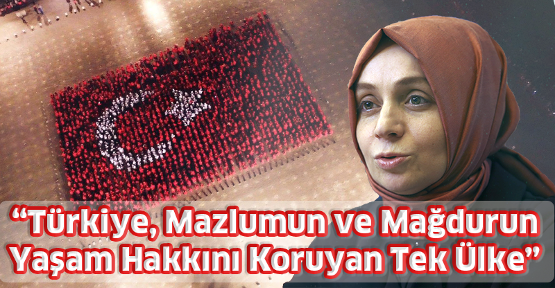 "Türkiye, Mazlumun ve Mağdurun Yaşam Hakkını Koruyan Tek Ülke"