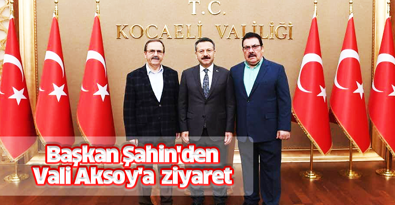 Başkan Şahin'den Vali Aksoy'a ziyaret