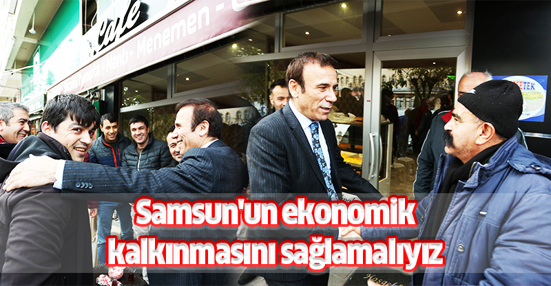 Samsun'un ekonomik kalkınmasını sağlamalıyız