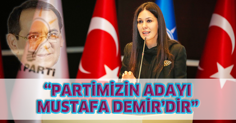 "PARTİMİZİN ADAYI MUSTAFA DEMİR’DİR"