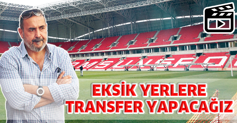 "EKSİK YERLERE TRANSFER YAPACAĞIZ"