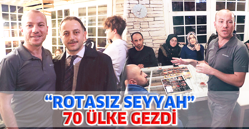 "ROTASIZ SEYYAH" 70 ÜLKE GEZDİ