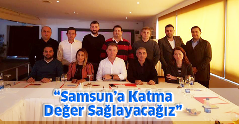 "Samsun’a Katma Değer Sağlayacağız"