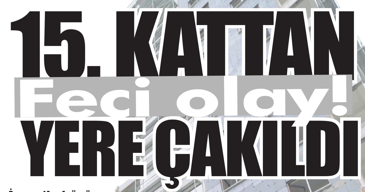 Feci Olay! 15. Kattan Yere Çakıldı