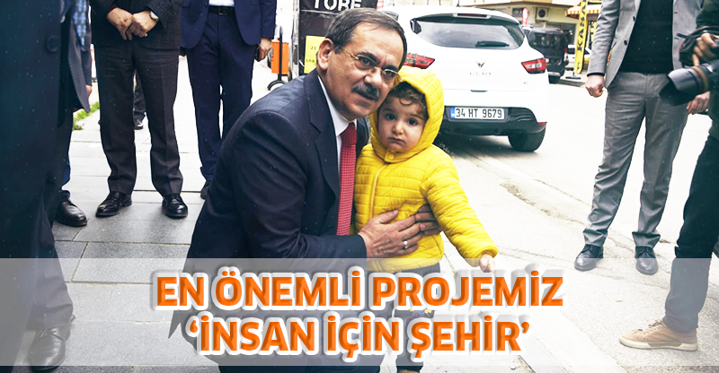 EN ÖNEMLİ PROJEMİZ ‘İNSAN İÇİN ŞEHİR’