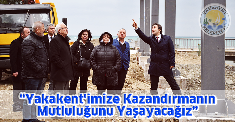 “Yakakent'imize Kazandırmanın Mutluluğunu Yaşayacağız”