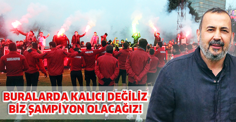 BURALARDA KALICI DEĞİLİZ BİZ ŞAMPİYON OLACAĞIZ!