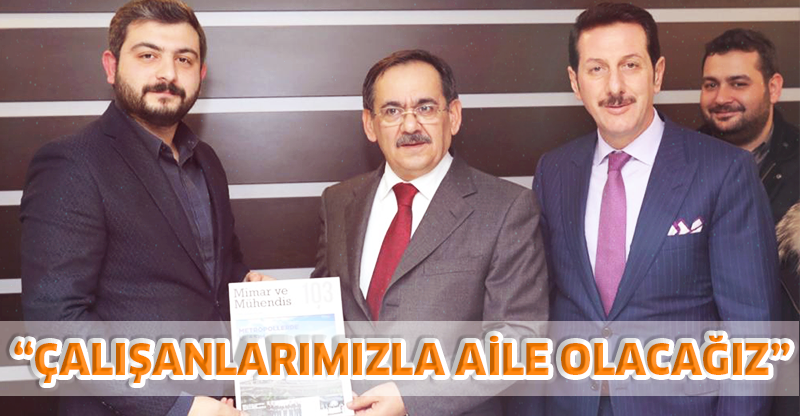 “ÇALIŞANLARIMIZLA AİLE OLACAĞIZ”