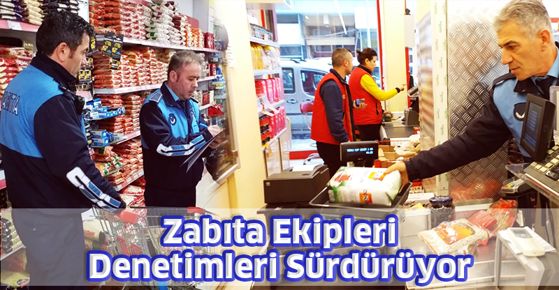 Zabıta Ekipleri Denetimleri Sürdürüyor