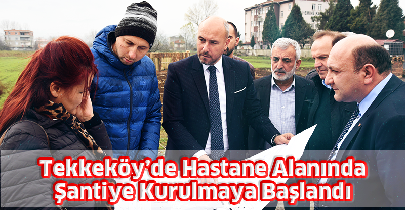 Tekkeköy’de Hastane Alanında Şantiye Kurulmaya Başlandı