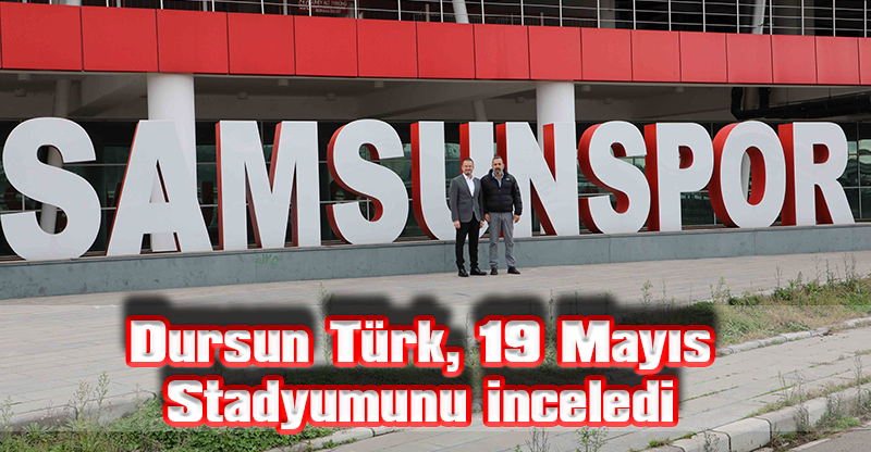 Dursun Türk, 19 Mayıs Stadyumunu inceledi