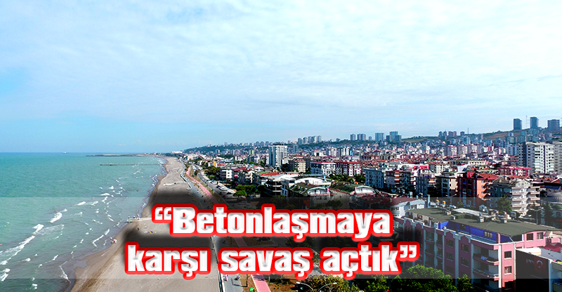 “Betonlaşmaya karşı savaş açtık”