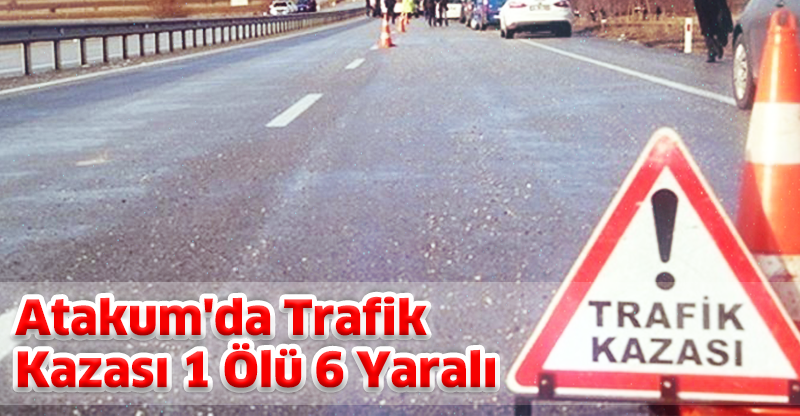 Atakum'da Trafik Kazası: 1 Ölü 6 Yaralı