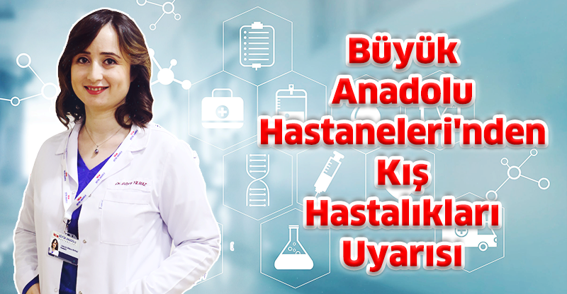 Büyük Anadolu Hastaneleri'nden Kış Hastalıkları Uyarısı