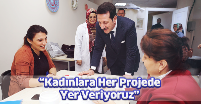 “Kadınlara Her Projede Yer Veriyoruz”