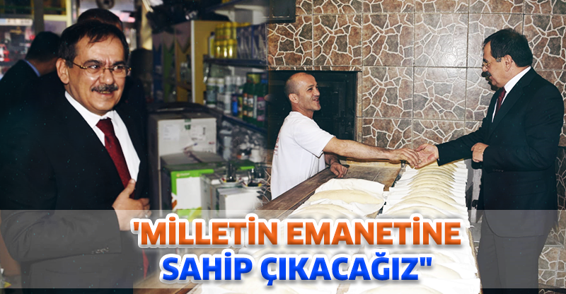 'MİLLETİN EMANETİNE SAHİP ÇIKACAĞIZ"