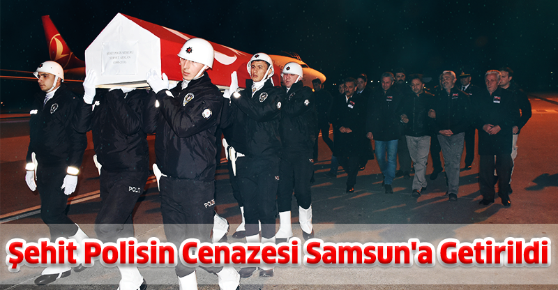 Şehit Polisin Cenazesi Samsun'a Getirildi