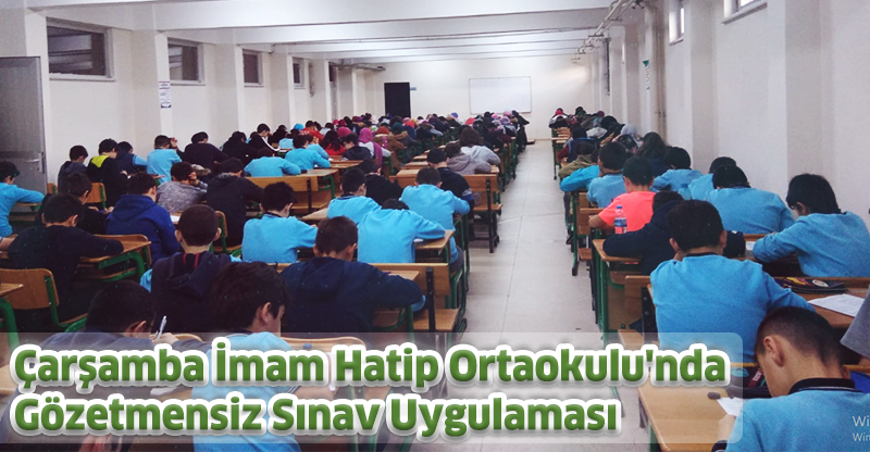 Çarşamba İmam Hatip Ortaokulu'nda Gözetmensiz Sınav Uygulaması