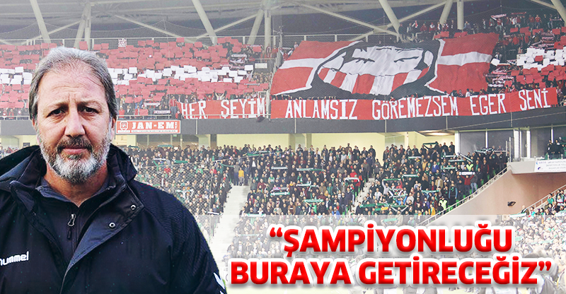 "ŞAMPİYONLUĞU BURAYA GETİRECEĞİZ"