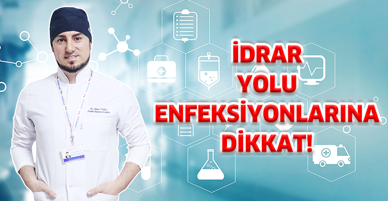 İDRAR YOLU ENFEKSİYONLARINA DİKKAT!