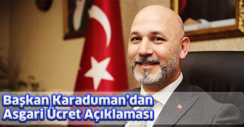 BAŞKAN KARADUMAN'DAN ASGARİ ÜCRET AÇIKLAMASI