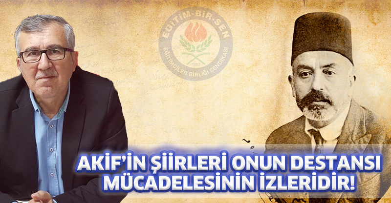 "AKİF’İN ŞİİRLERİ ONUN DESTANSI MÜCADELESİNİN İZLERİDİR!"