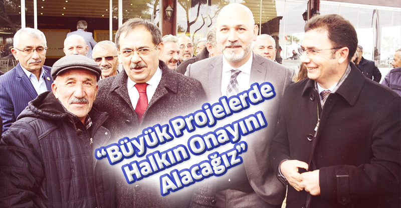 BÜYÜK PROJELERDE HALKIN ONAYINI ALACAĞIZ