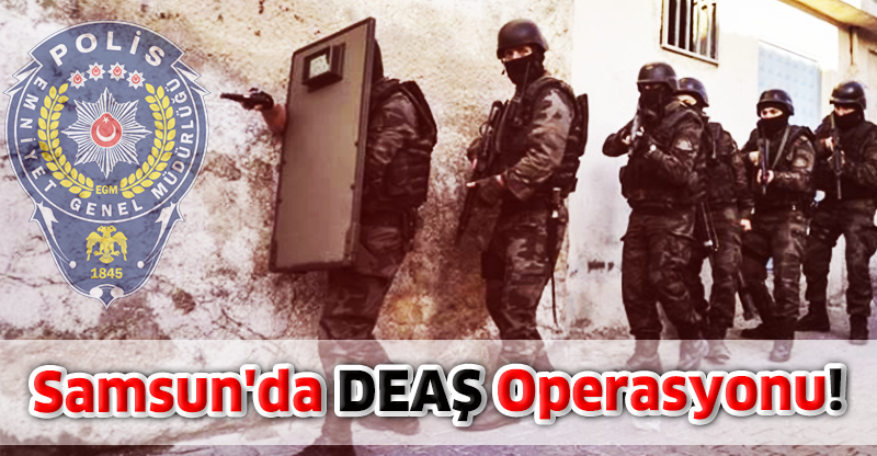 Samsun'da DEAŞ Operasyonu 