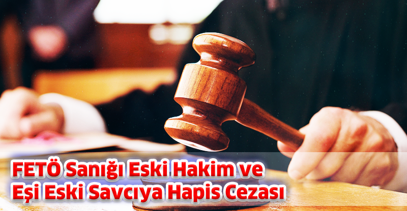 FETÖ Sanığı Eski Hakim ve Eşi Eski Savcıya Hapis Cezası