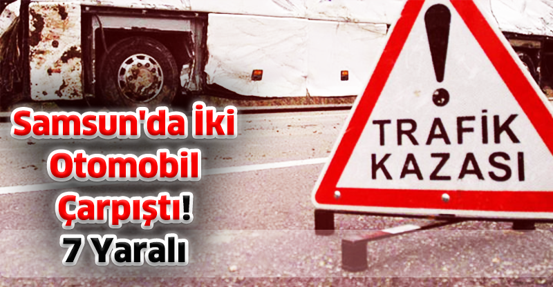 Samsun'da iki otomobil çarpıştı: 7 yaralı