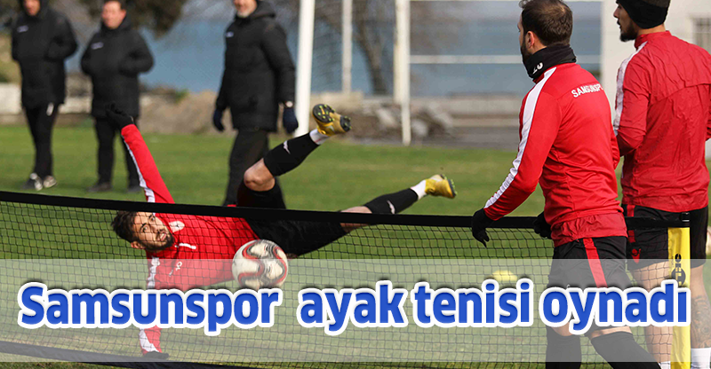 Samsunspor  ayak tenisi oynadı